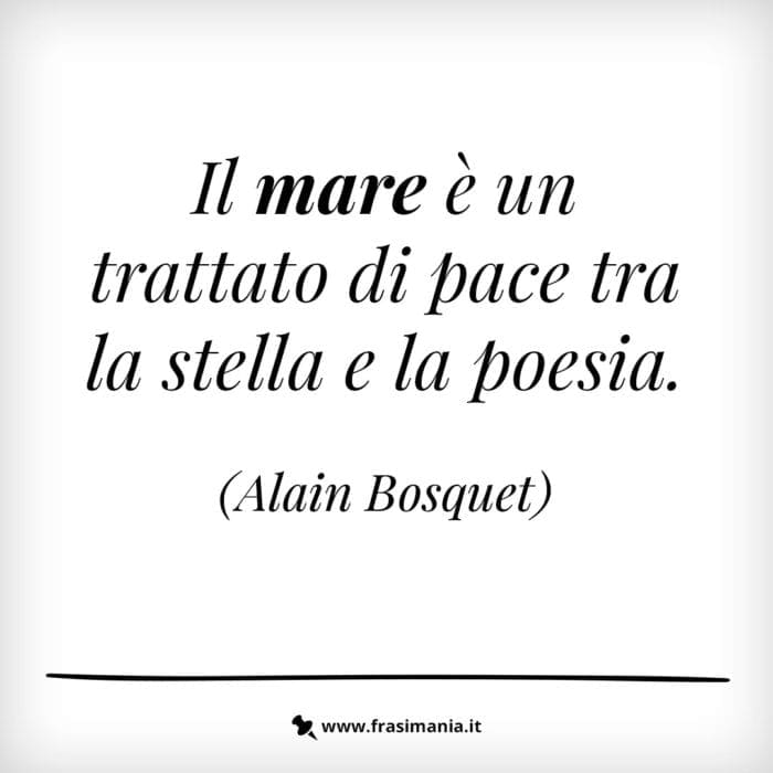 Il mare è un trattato di pace tra la stella e la poesia.