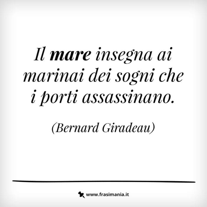 Il mare insegna ai marinai dei sogni che i porti assassinano.