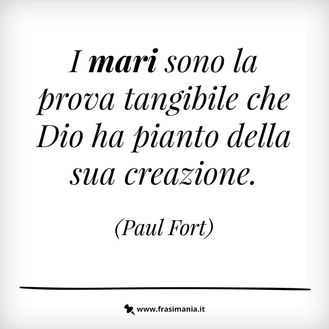 I mari sono la prova tangibile che dio ha pianto della sua creazione.