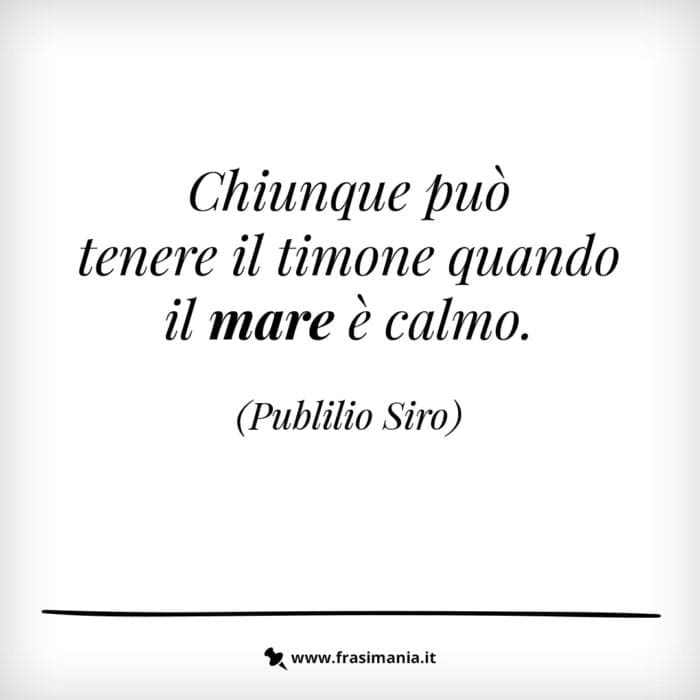 Chiunque può tenere il timone quando il mare è calmo.