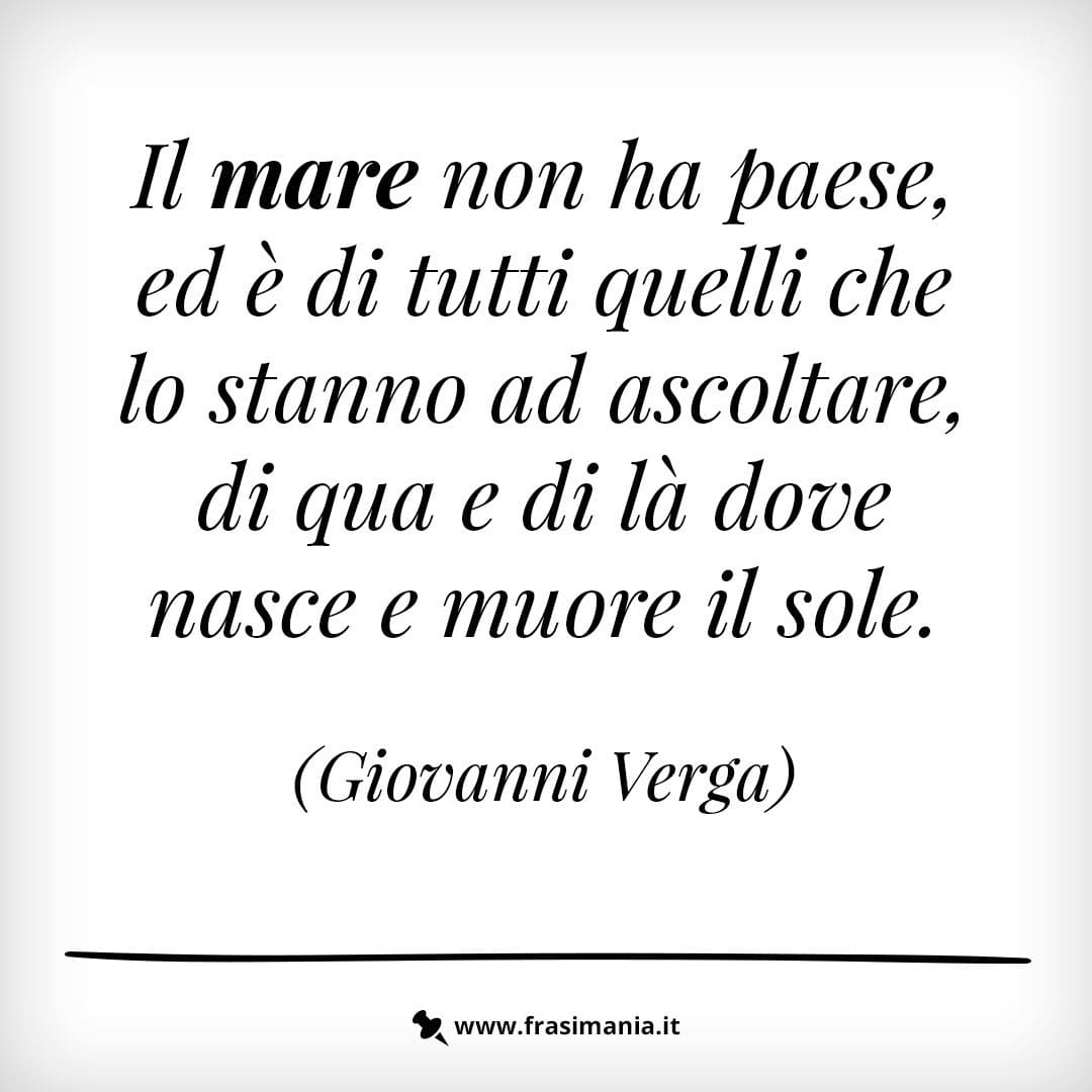 Il mare non ha paese, ed è di tutti quelli che lo stanno ad ascoltare, di qua e di là dove nasce e muore il sole.