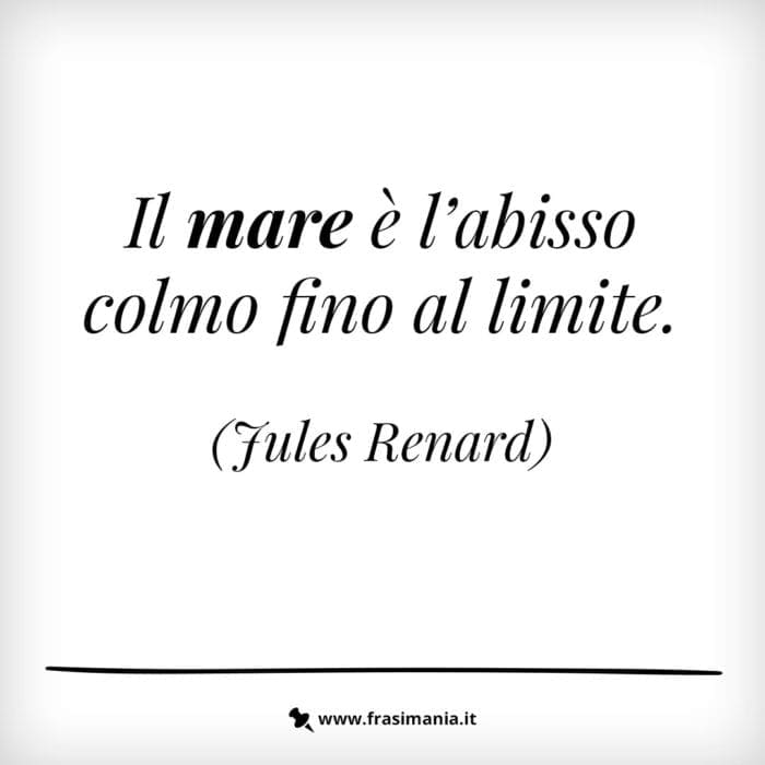 Il mare è l’abisso colmo fino al limite.