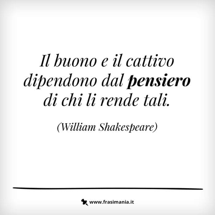 Il buono e il cattivo dipendono dal pensiero di chi li rende tali.