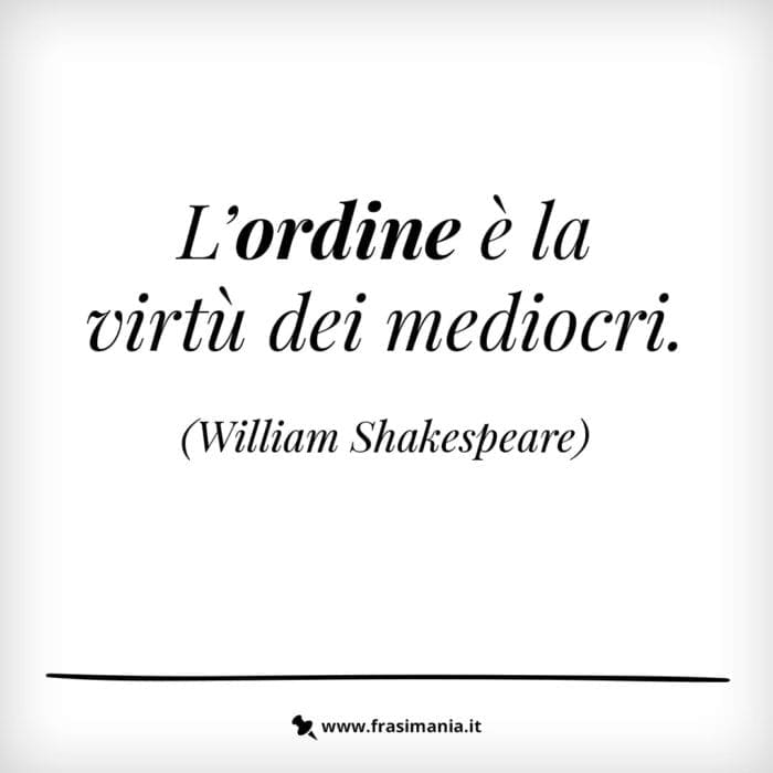 L'ordine è la virtù dei mediocri.