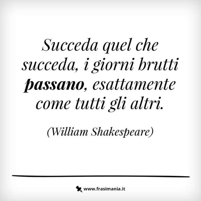Succeda quel che succeda, i giorni brutti passano, esattamente come tutti gli altri