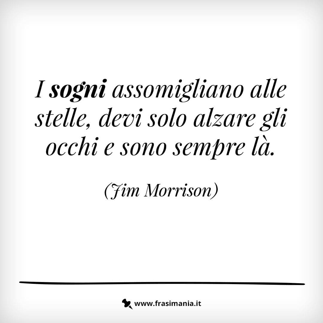 I sogni assomigliano alle stelle, devi solo alzare gli occhi e sono sempre là.