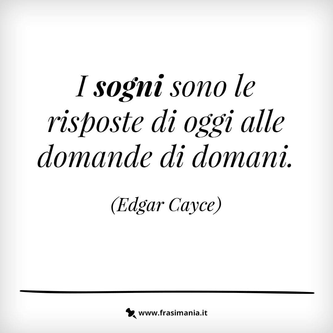 I sogni sono le risposte di oggi alle domande di domani.