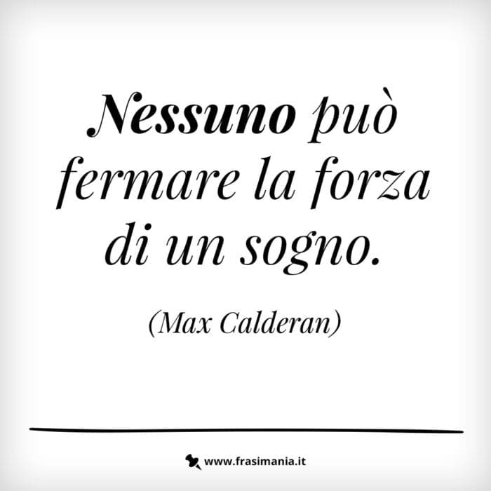 Nessuno può fermare la forza di un sogno.