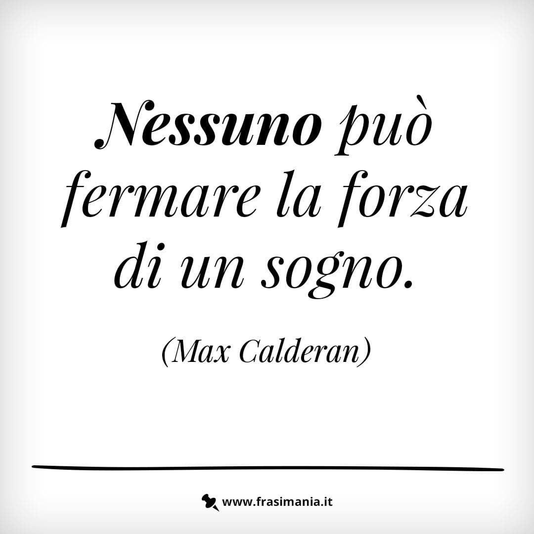 Nessuno può fermare la forza di un sogno.