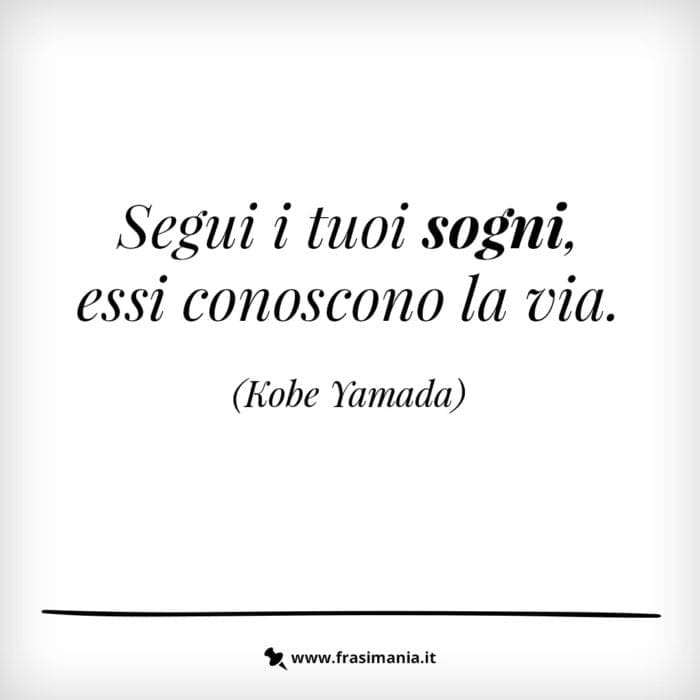 Segui i tuoi sogni, essi conoscono la via.