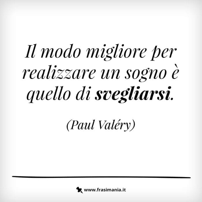 Il modo migliore per realizzare un sogno è quello di svegliarsi.