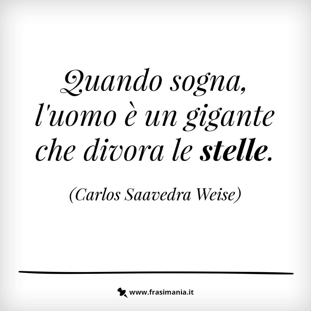 Quando sogna, l'uomo è un gigante che divora le stelle.
