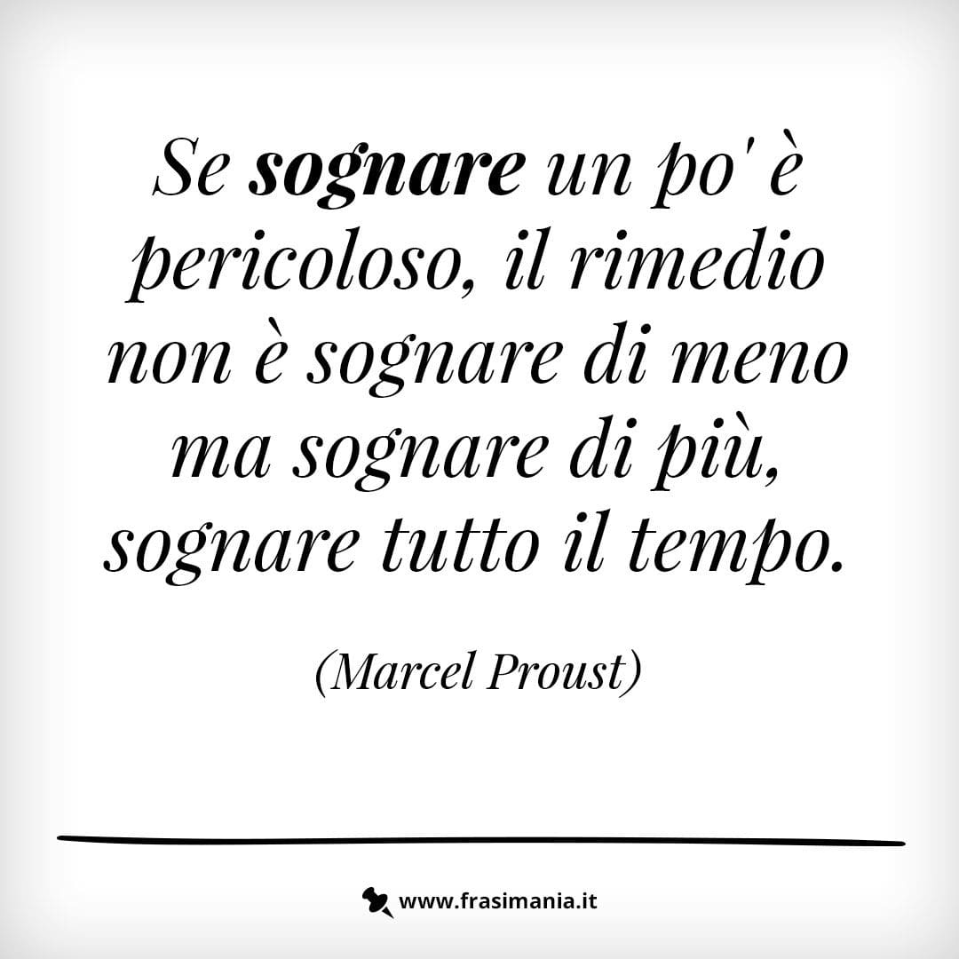 Se sognare un po' è pericoloso, il rimedio non è sognare di meno ma sognare di più, sognare tutto il tempo.