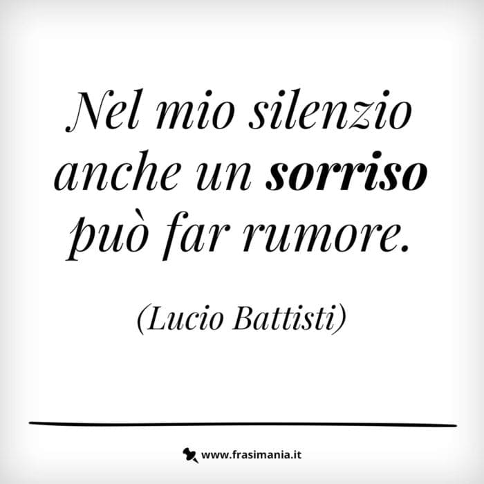 Nel mio silenzio anche un sorriso può far rumore.
