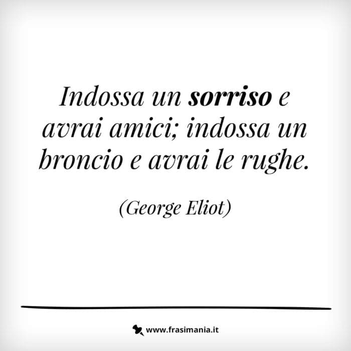 Indossa un sorriso e avrai amici; indossa un broncio e avrai le rughe.