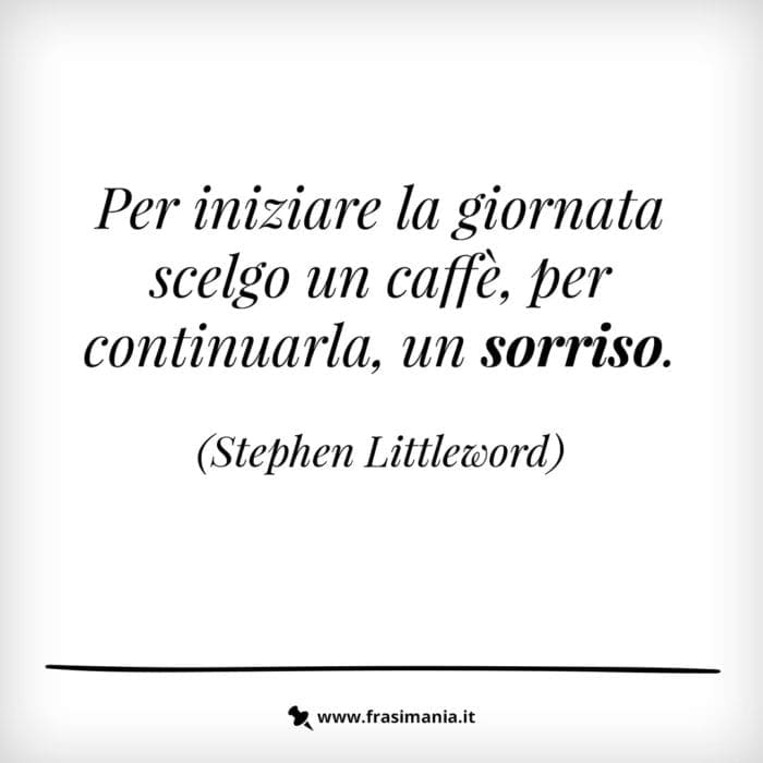 Per iniziare la giornata scelgo un caffè, per continuarla, un sorriso.