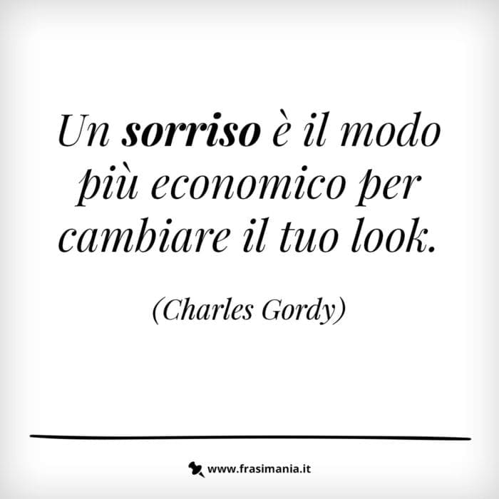 Un sorriso è il modo più economico per cambiare il tuo look.