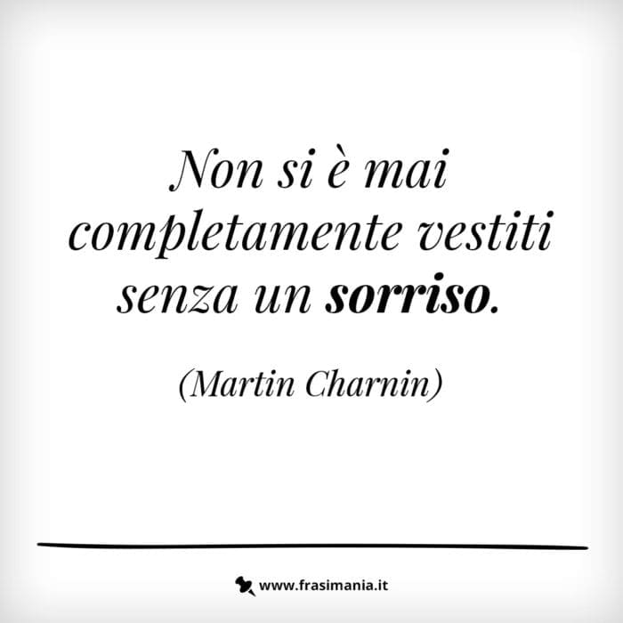 Non si è mai completamente vestiti senza un sorriso.