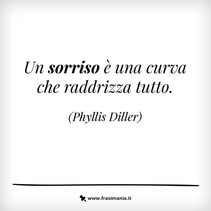 Un sorriso è una curva che raddrizza tutto.