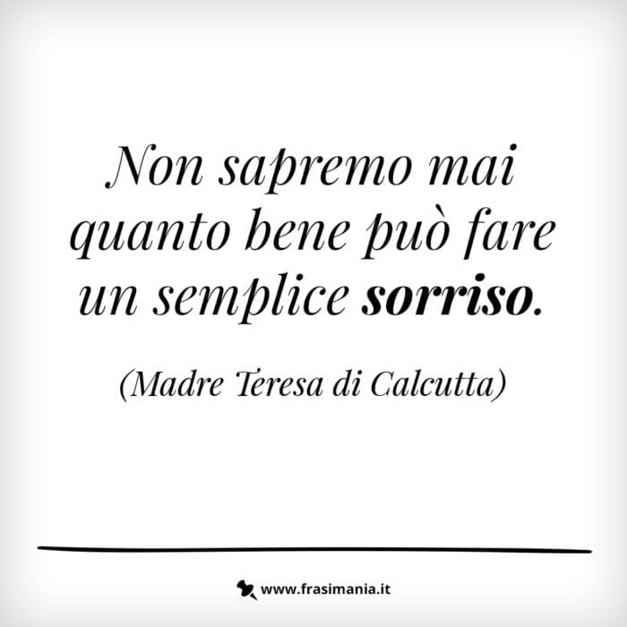 Non sapremo mai quanto bene può fare un semplice sorriso.