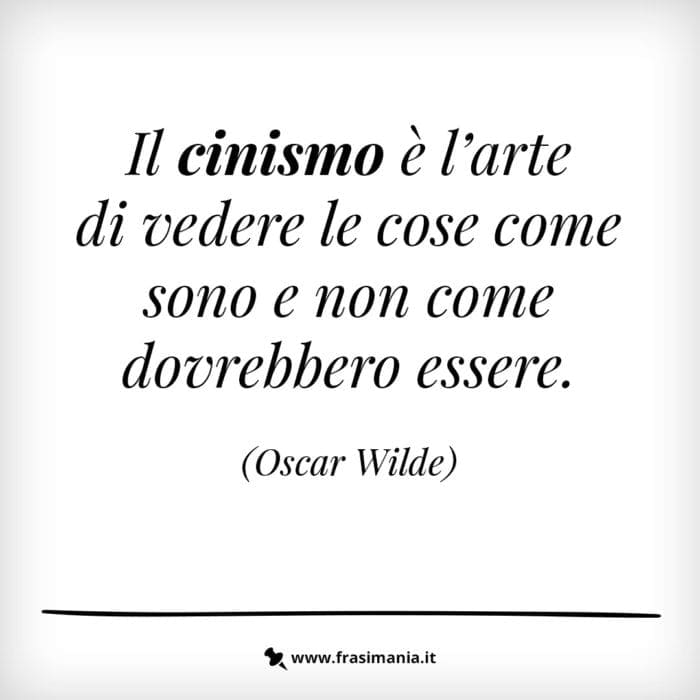 Il cinismo è l'arte di vedere le cose come sono e non come dovrebbero essere.