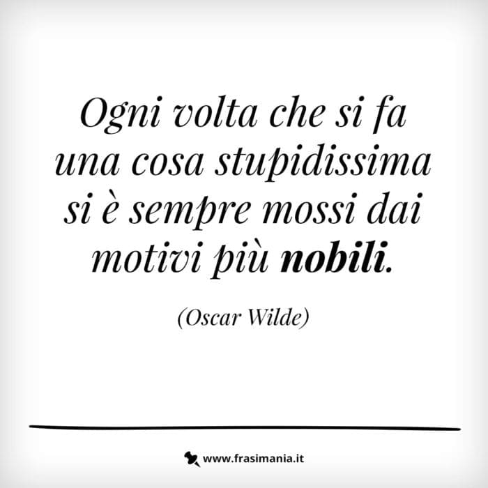 Ogni volta che si fa una cosa stupidissima si è sempre mossi dai motivi più nobili.