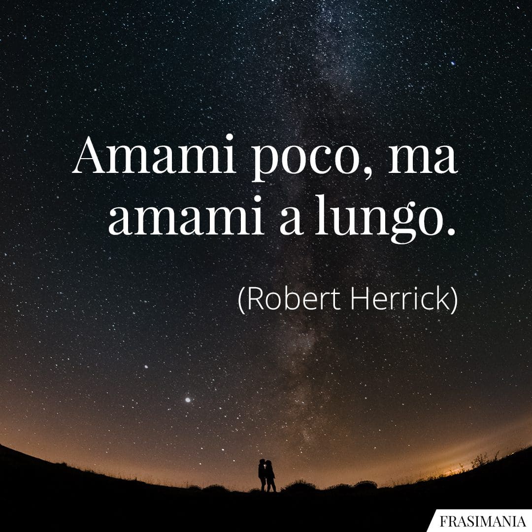 Amami poco, ma amami a lungo.