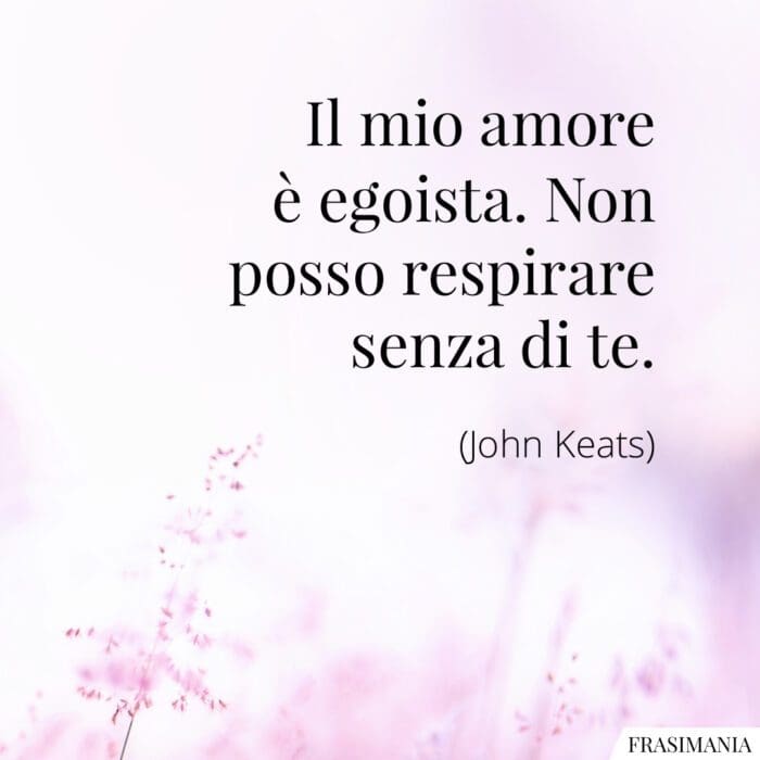 Frasi amore egoista Keats