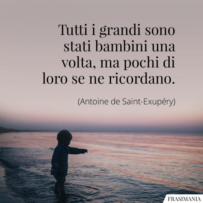 Tutti i grandi sono stati bambini una volta, ma pochi di loro se ne ricordano.