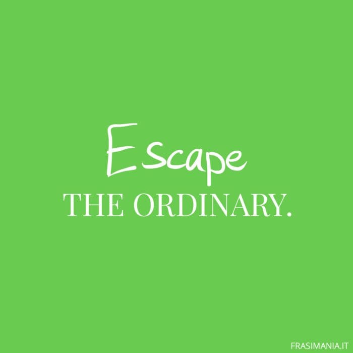 Frasi inglese Instagram escape ordinary