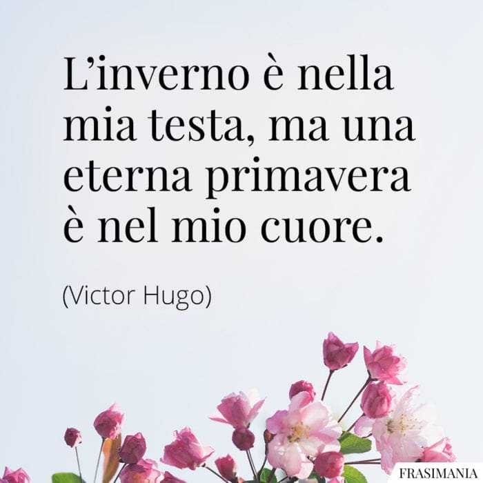 L’inverno è nella mia testa, ma una eterna primavera è nel mio cuore.