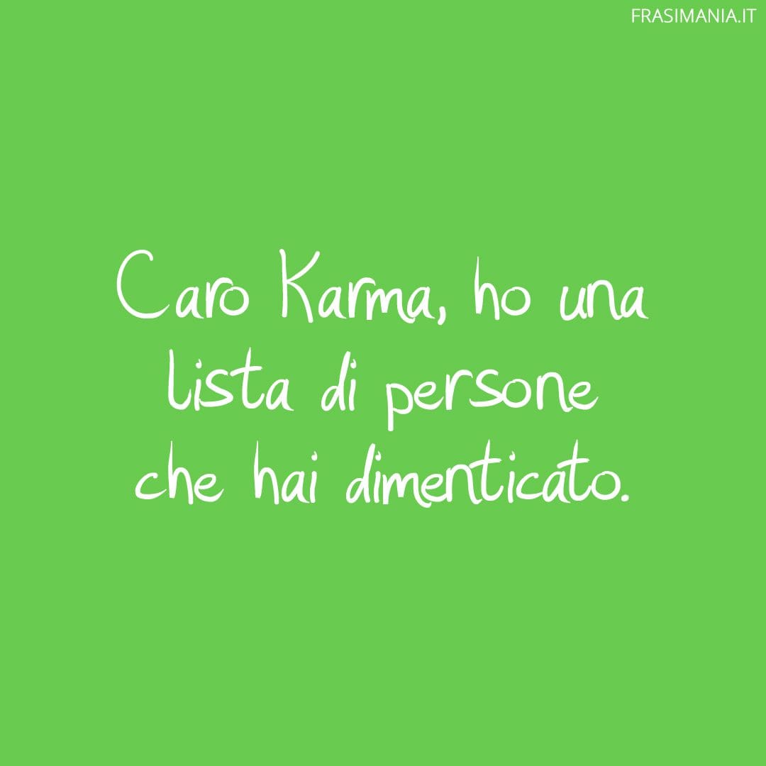 Caro karma, ho una lista di persone che hai dimenticato.