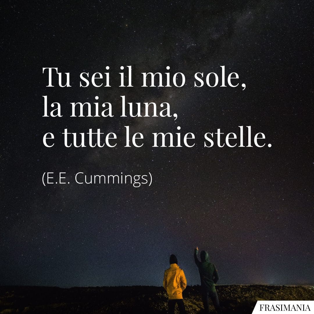 Tu sei il mio sole, la mia luna, e tutte le mie stelle.