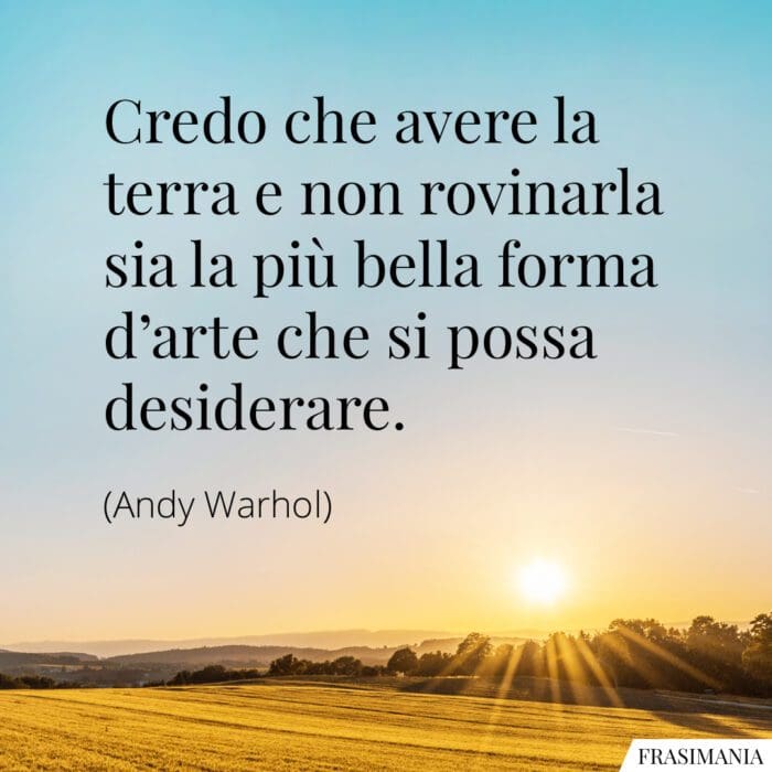 Frasi terra rovinarla arte Warhol