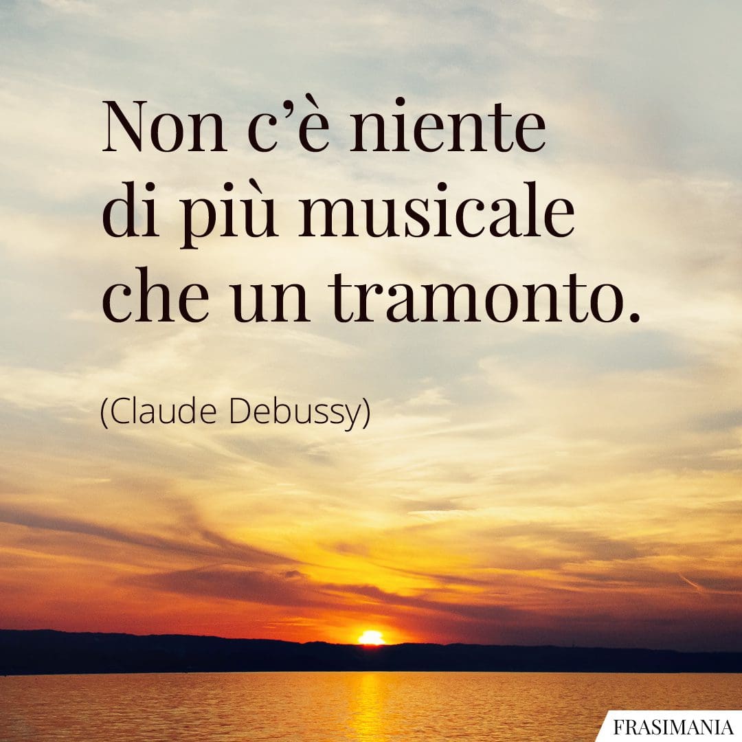 Non c'è niente di più musicale che un tramonto.