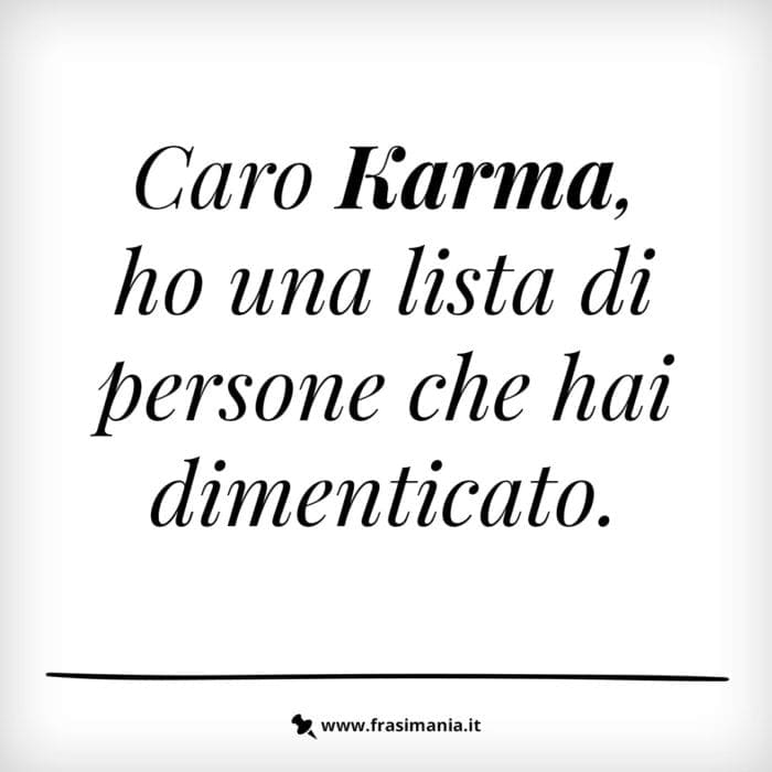 Caro Karma, ho una lista di persone che hai dimenticato.