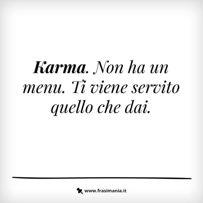 Karma. Non ha un menu. Ti viene servito quello che dai.