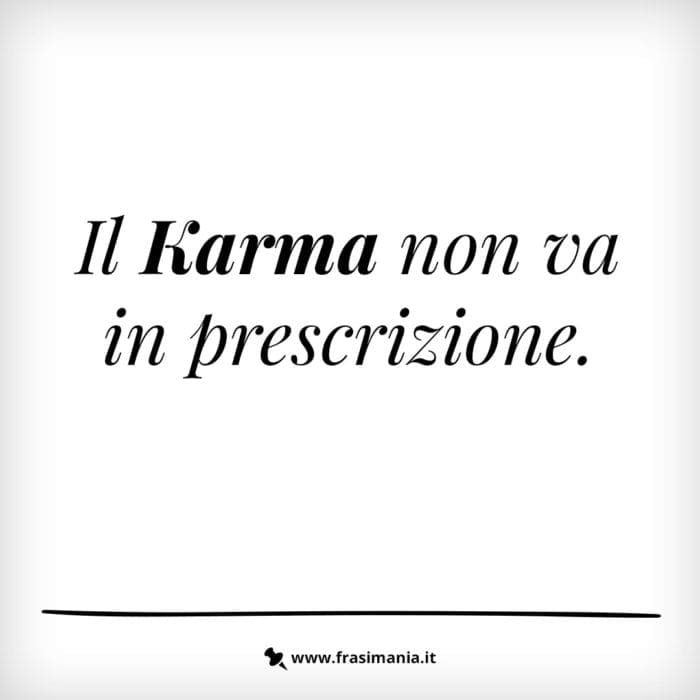 Il Karma non va in prescrizione.