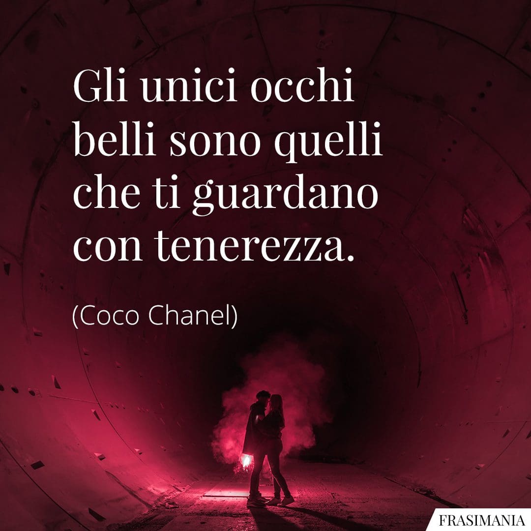 Gli unici occhi belli sono quelli che ti guardano con tenerezza.