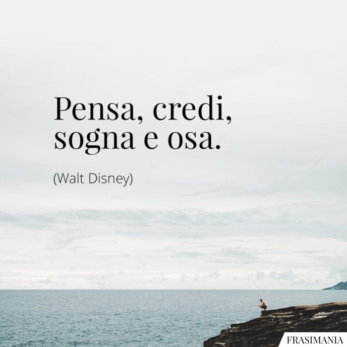 Frasi pensa credi sogna osa