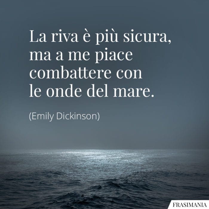 La riva è più sicura, ma a me piace combattere con le onde del mare.