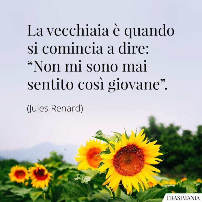 La vecchiaia è quando si comincia a dire: "Non mi sono mai sentito così giovane".