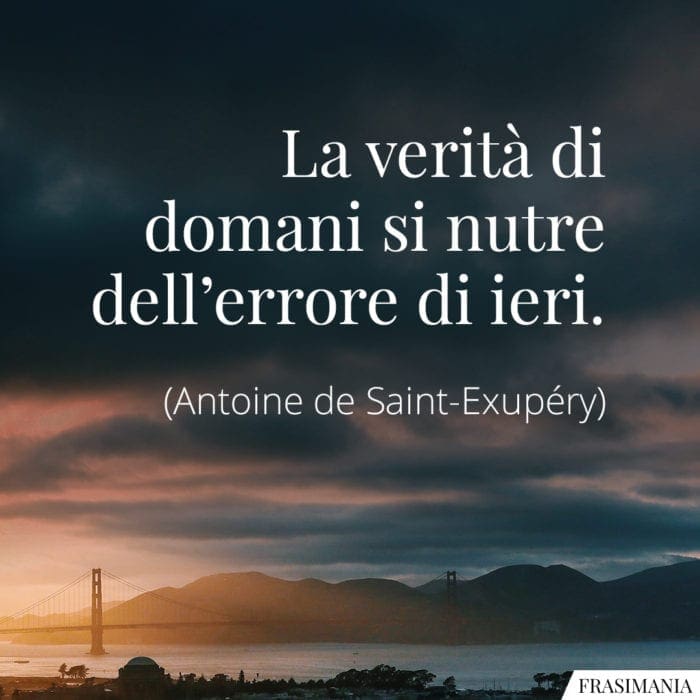 La verità di domani si nutre dell'errore di ieri.
