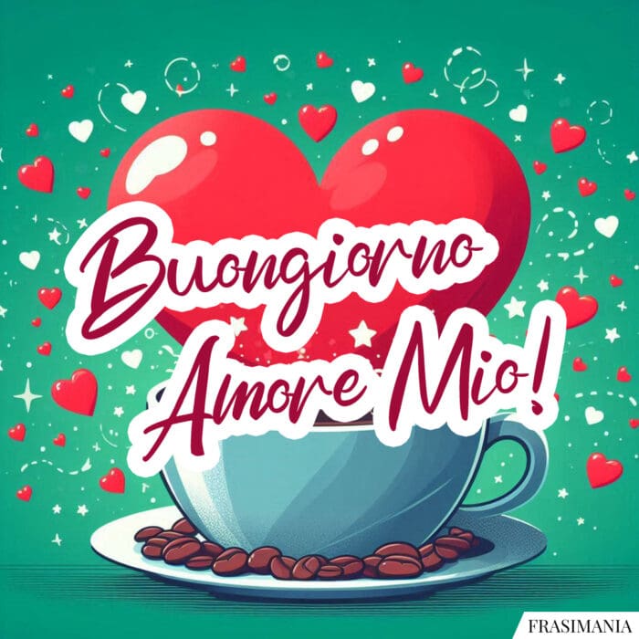 Buongiorno Amore Mio!