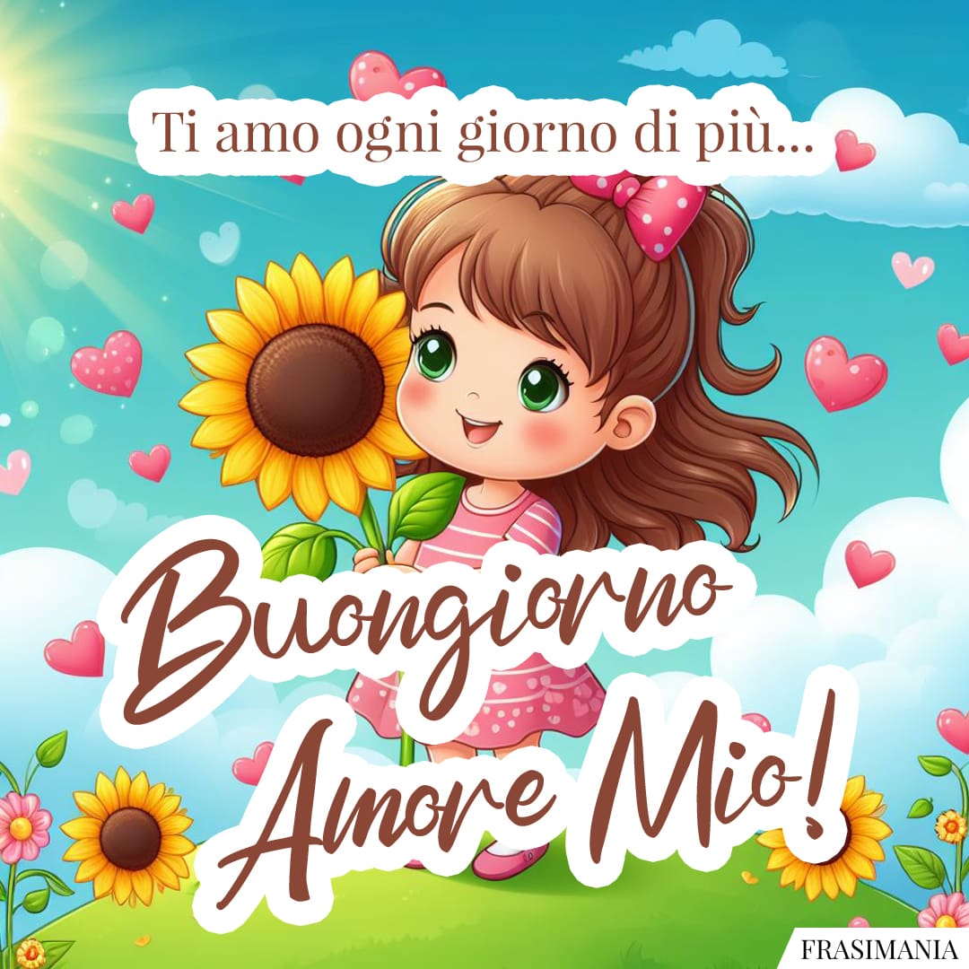 Ti amo ogni giorno di più... Buongiorno Amore Mio!