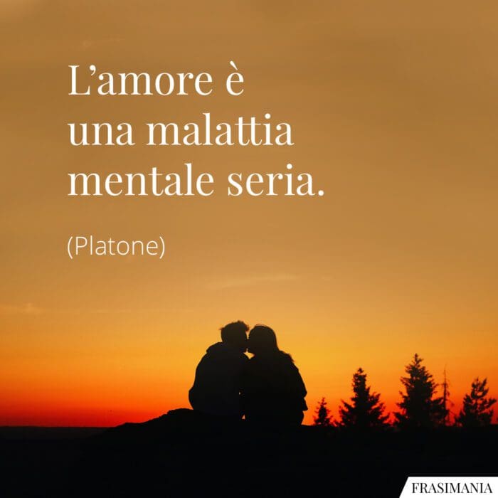 Frasi amore malattia mentale Platone