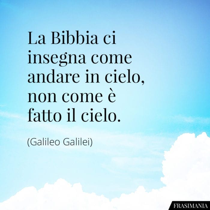 La Bibbia ci insegna come andare in cielo, non come è fatto il cielo.