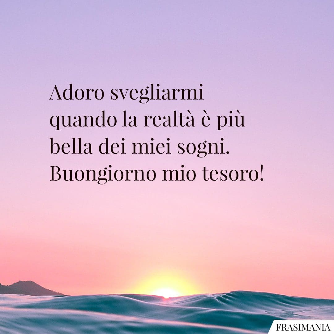 Adoro svegliarmi quando la realtà è più bella dei miei sogni. Buongiorno mio tesoro!