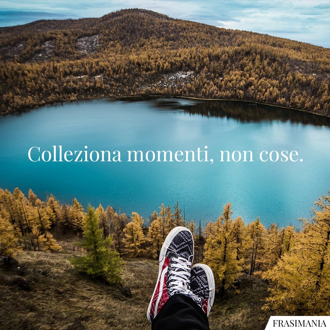 Colleziona momenti, non cose.