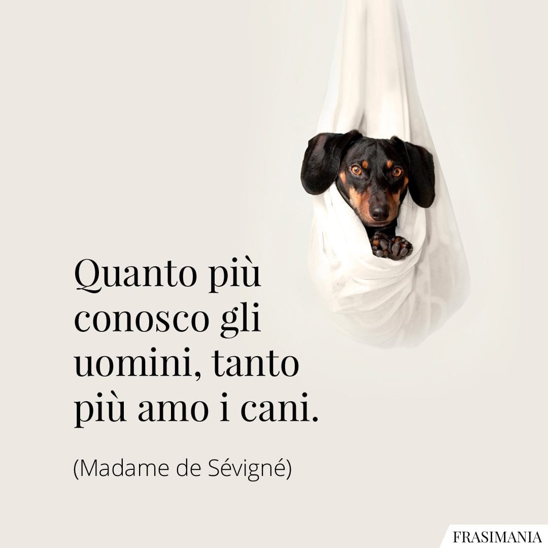 Quanto più conosco gli uomini, tanto più amo i cani.